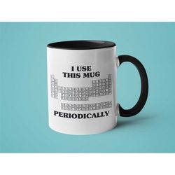 chemistry mug, chemist gift, periodic table mug, i use this mug periodically