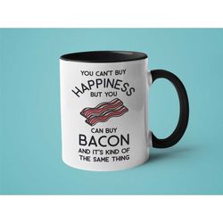 bacon mug, mugs for men, bacon gift, you can buy happiness but you can buy bacon