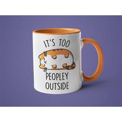 Funny Cat Mug, Introvert Gift, It's Too Peopley Outside