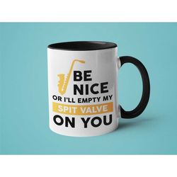 marching band mug, saxophone gift, be nice or i'll empty my spit valve on you