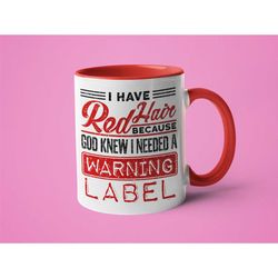 redhead mug - i have red hair because god knew i needed a warning label gifts for redhead girls red head mug funny mugs