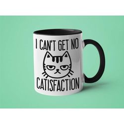 funny cat mug - i can't get no catisfaction sassy mug mugs for coworkers mugs for gifts funny cat gift cute mugs for wom