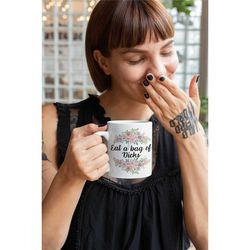 floral flowers with funny rude quote coffee mug gift, eat a bag of dicks inappropriate gift