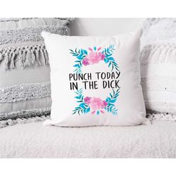 punch today in the dick funny pillow, inappropriate pillow, best friend gift, sarcastic pillow, funny gift, motivational