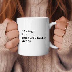 living the motherfucking dream coffee mug, funny coffee mug, birthday gift, gift for her, gift for him, coffee lover gif