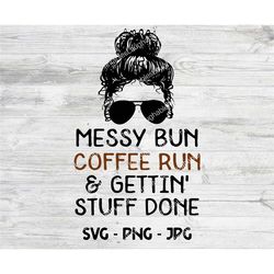 messy bun coffee run and gettin stuff done svg, messy bun mom life png, cricut cut file, jpg digital download, art file,