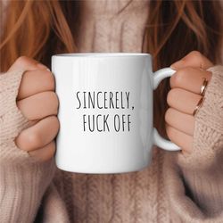 sincerely fuck off coffee mug, funny coffee mug, birthday gift, gift for her, gift for him, coffee lover gift, sarcasm m