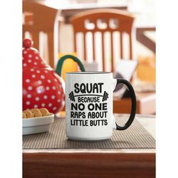 squat mug, funny squatting gifts, squat because no one raps about little butts, powerlifting coffee cup, lifting mug, fu