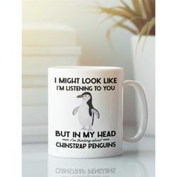 chinstrap penguin gifts, chinstrap penguin mug, i might look like i'm listening to you but in my head i'm thinking about