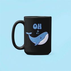 oh whale mug, cute whale coffee cup, whale lover gifts, whale pun, blue whale mug, funny whale gift, birthday gift for h