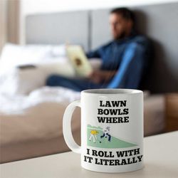 lawn bowls where i roll with it literally mug, novelty bowls mug, unique bowls mug, funny bowls mug, lawn bowls, bowls m