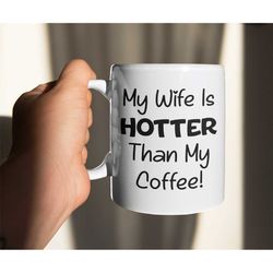 Husband Mug Gift - My Wife Is Hotter Than My Coffee - Novelty Funny Birthday Cup Present