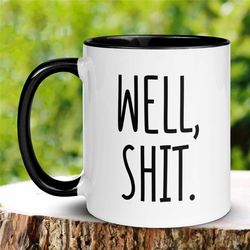 sarcastic gifts, sarcastic mug, funny coffee mug, funny mugs, profanity mug, swear mug, well shit mug, adult humor mug,