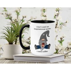 i need coffee mug - no inspirational quote mug - gnome mug - coffee mug  - canadian mug - coffee mug - custom mug -