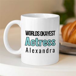 custom 'worlds okayest actress' mug, personalized gift for female entertainer, coworker birthday, appreciation, for wome