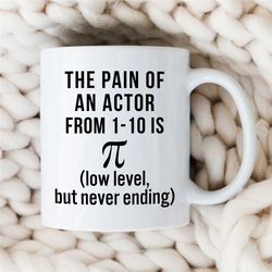 actor meme mug, pain joke, pi, gift for entertainer, coworker birthday, job appreciation, for men & women, thank you, fi