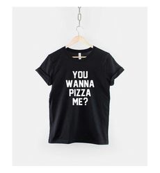 pizza t-shirt - you wanna pizza me pizza
