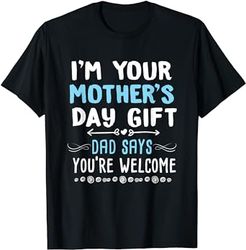 im your mothers day gift dad says youre welcome