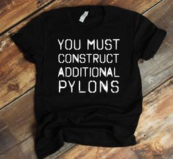 you must construct additional pylons t-shirt - video gamer t-shirt - gift for gamer - gift idea for gamer - father's day