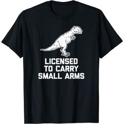 licensed to carry small arms t-shirt funny t-rex dinosaur t-shirt