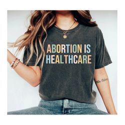 abortion is healthcare shirt feminist shirt pro choice shirt pro abortion shirt feminist protest abortion ban tees 2