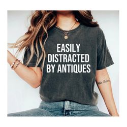 easily distracted by antiques shirt antique collector tee funny antique lover gift antique tshirt