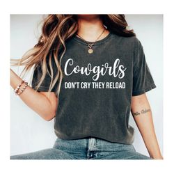 cowgirls dont cry they reload unisex shirt country shirt cowgirl shirts cowgirl outfit rodeo shirt western shirt cowgirl