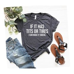 If It Has Tits Or Tires I Can Make It Squeal Funny Sarcastic Shirt Sassy Gifts For Him Mechanic Shirt Wrench Shirt Handy