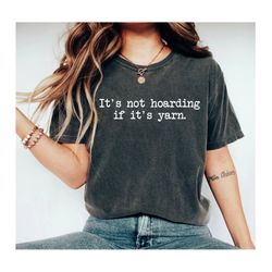 its not hoarding if its yarn knitting shirt knitting gift knitting tshirt knitting gifts knitting shirts knitting tee ok