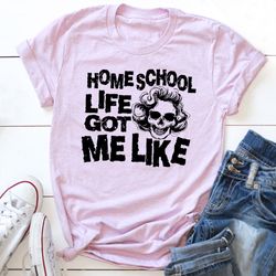 homeschool life got me like t-shirt
