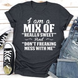 i am a mix of really sweet and don't freaking mess with me