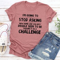 i'm going to stop asking t-shirt