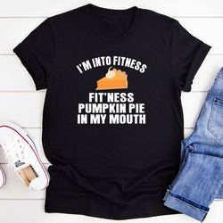 i'm into fitness fit'ness pumpkin pie in my mouth t-shirt