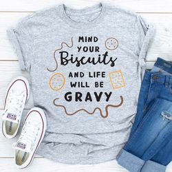 mind your biscuits and life will be gravy