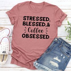 stressed blessed & coffee obsessed t-shirt