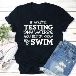 testing my waters t-shirt