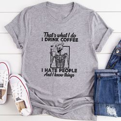 that's what i do i drink coffee i hate people t-shirt