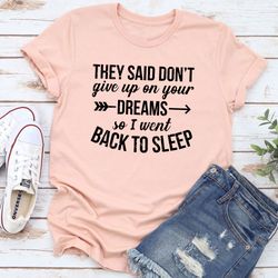 they said don't give up on your dreams t-shirt