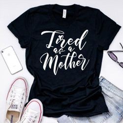 tired as a mother t-shirt