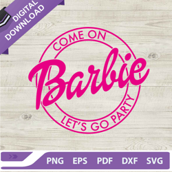 come on barbie lets go party svg, barbie birthday party svg, barbie party svg