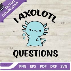 i axolotl questions svg, axolotl svg, axolotl funny svg