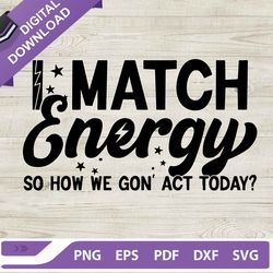 i match energy svg cut file, i match energy svg, sarcasm svg, sassy svg