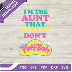 im the aunt that really dont play doh svg, play doh svg, auntie play doh svg