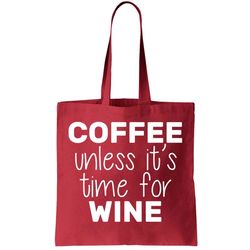 Coffee Unless Its Time For Wine Tote Bag