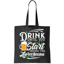 drink until you start seeing leprechauns tote bag