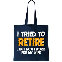 Funny I Tried to Retire But Now I Work For My Wife Tote Bag