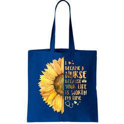 I Became A Nurse Because Your life Is Worth My Time Tote Bag