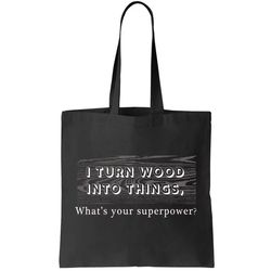 I Turn Wood Into Tings Whats Your Superpower Tote Bag