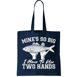 mines so big i have to use two hands fishing tote bag