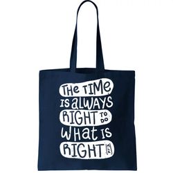 the time is always right to do what is right tote bag